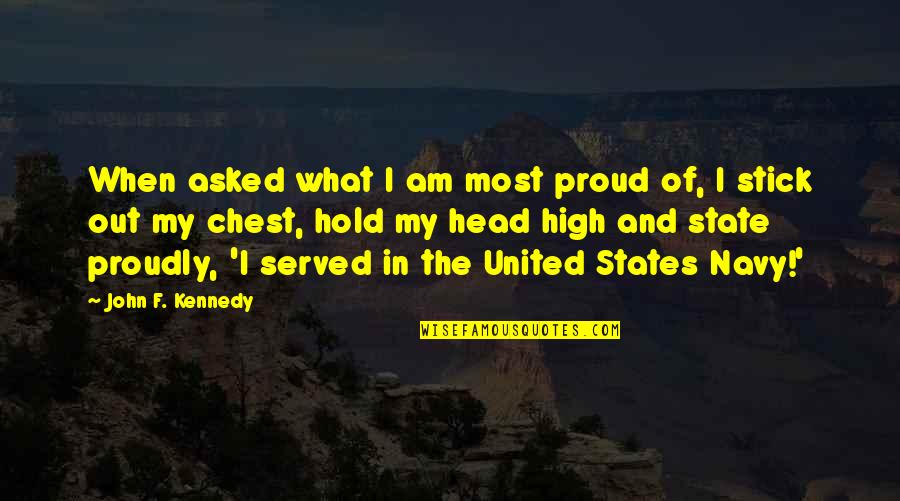 Stick Your Chest Out Quotes By John F. Kennedy: When asked what I am most proud of,