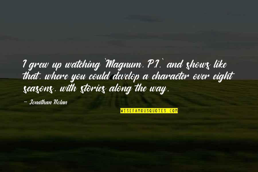 Stick Your Chest Out Quotes By Jonathan Nolan: I grew up watching 'Magnum, P.I.' and shows Stick Your Chest Out Quotes By Jonathan Nolan: I grew up watching 'Magnum, P.I.' and shows