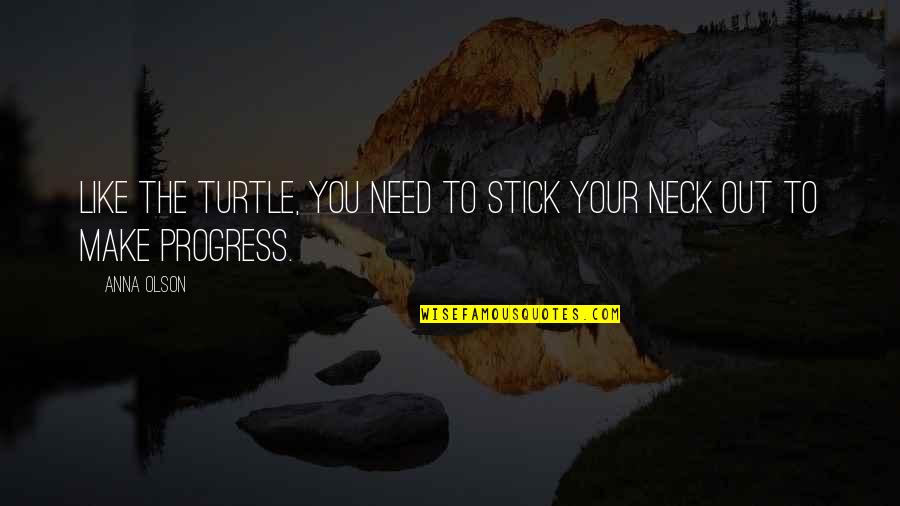 Stick Your Neck Out Quotes By Anna Olson: Like the turtle, you need to stick your