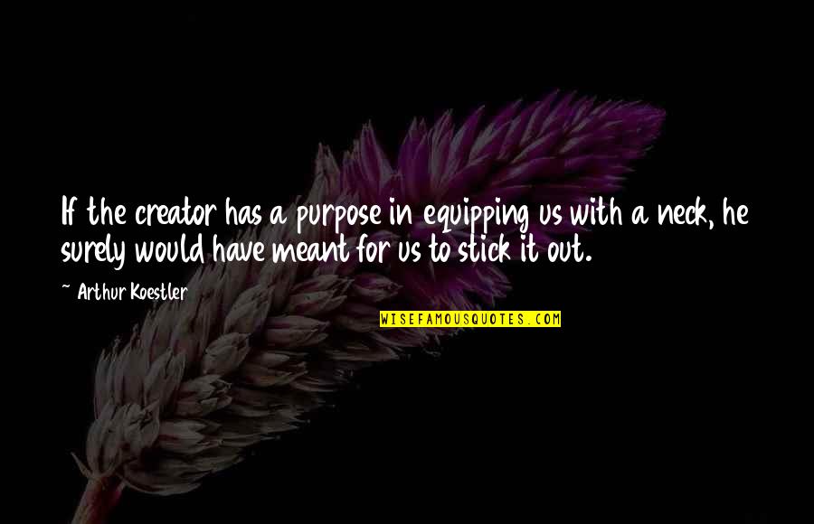 Stick Your Neck Out Quotes By Arthur Koestler: If the creator has a purpose in equipping