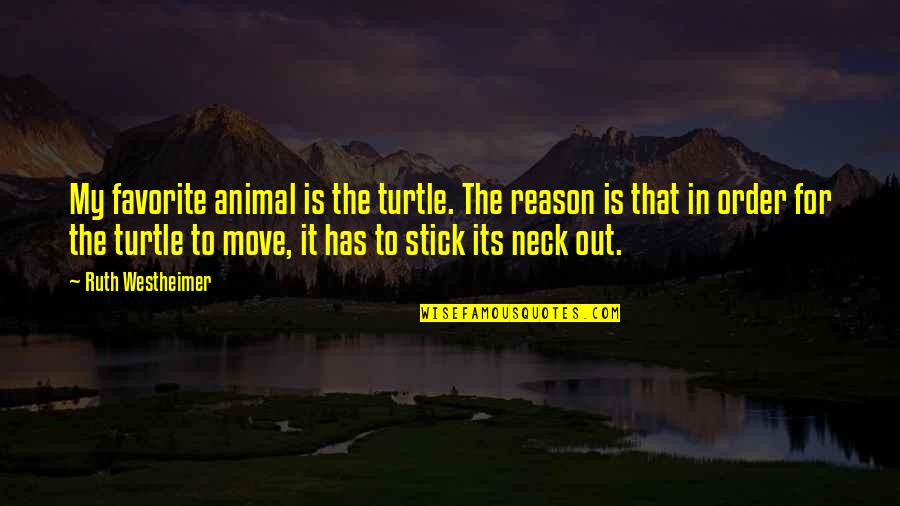 Stick Your Neck Out Quotes By Ruth Westheimer: My favorite animal is the turtle. The reason