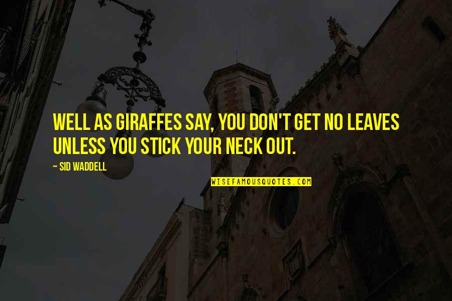 Stick Your Neck Out Quotes By Sid Waddell: Well as giraffes say, you don't get no