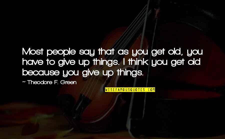 Stick Your Neck Out Quotes By Theodore F. Green: Most people say that as you get old,