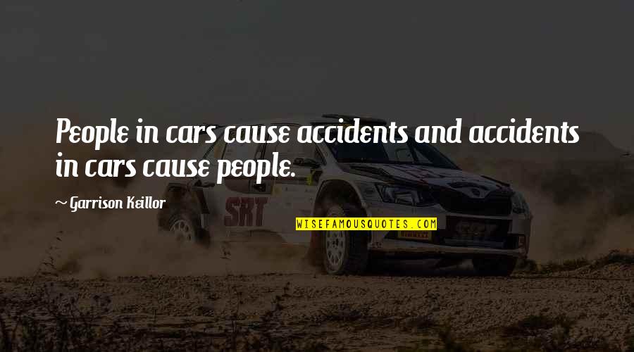 Stickability Book Quotes By Garrison Keillor: People in cars cause accidents and accidents in Stickability Book Quotes By Garrison Keillor: People in cars cause accidents and accidents in