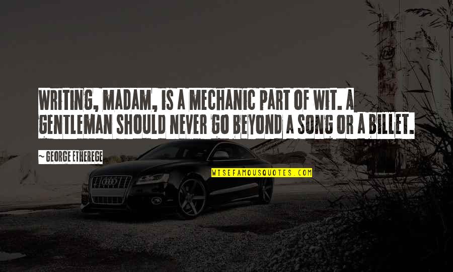 Stickability Book Quotes By George Etherege: Writing, madam, is a mechanic part of wit. Stickability Book Quotes By George Etherege: Writing, madam, is a mechanic part of wit.