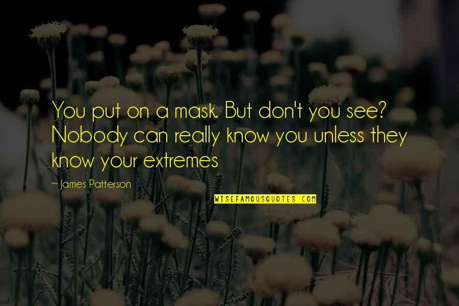 Stickability Book Quotes By James Patterson: You put on a mask. But don't you Stickability Book Quotes By James Patterson: You put on a mask. But don't you