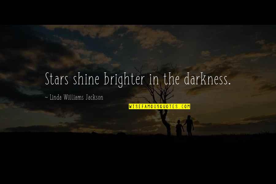 Stickability Book Quotes By Linda Williams Jackson: Stars shine brighter in the darkness. Stickability Book Quotes By Linda Williams Jackson: Stars shine brighter in the darkness.
