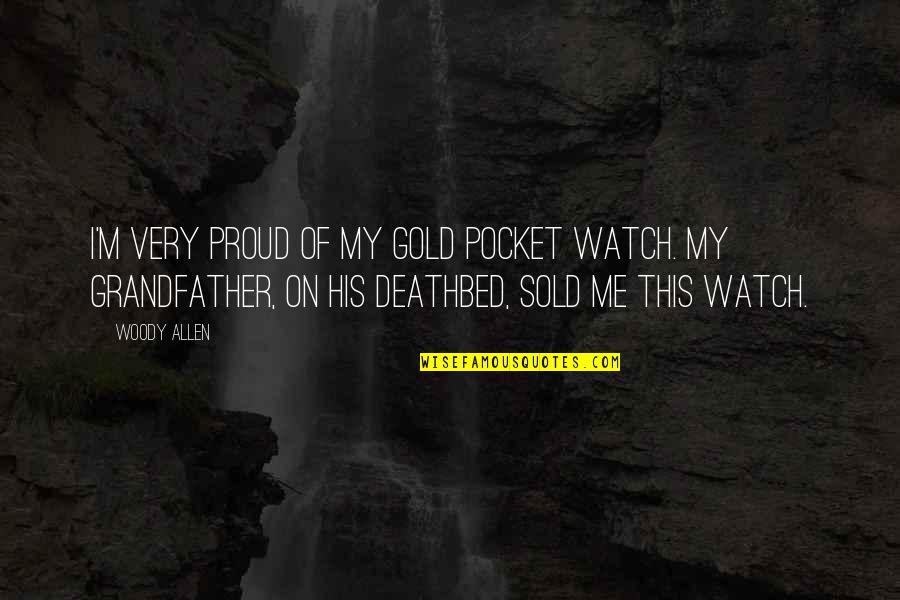 Stickability Book Quotes By Woody Allen: I'm very proud of my gold pocket watch. Stickability Book Quotes By Woody Allen: I'm very proud of my gold pocket watch.