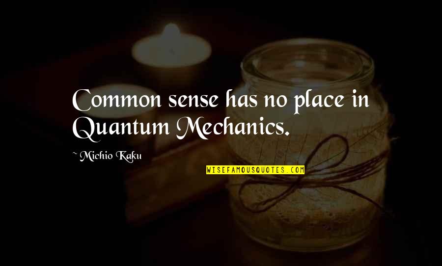 Stickboy Quotes By Michio Kaku: Common sense has no place in Quantum Mechanics.