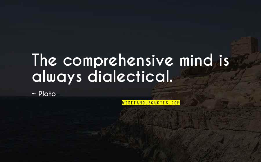 Stickboy Quotes By Plato: The comprehensive mind is always dialectical. Stickboy Quotes By Plato: The comprehensive mind is always dialectical.