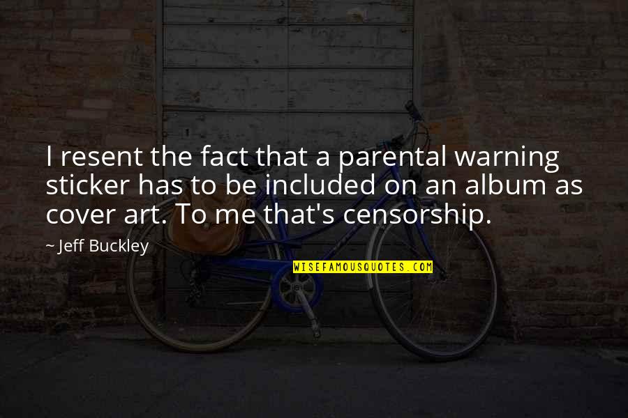 Sticker Art Quotes By Jeff Buckley: I resent the fact that a parental warning Sticker Art Quotes By Jeff Buckley: I resent the fact that a parental warning