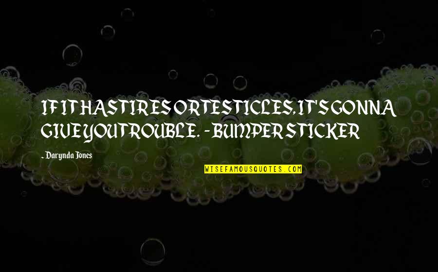 Sticker With Quotes By Darynda Jones: IF IT HAS TIRES OR TESTICLES, IT'S GONNA