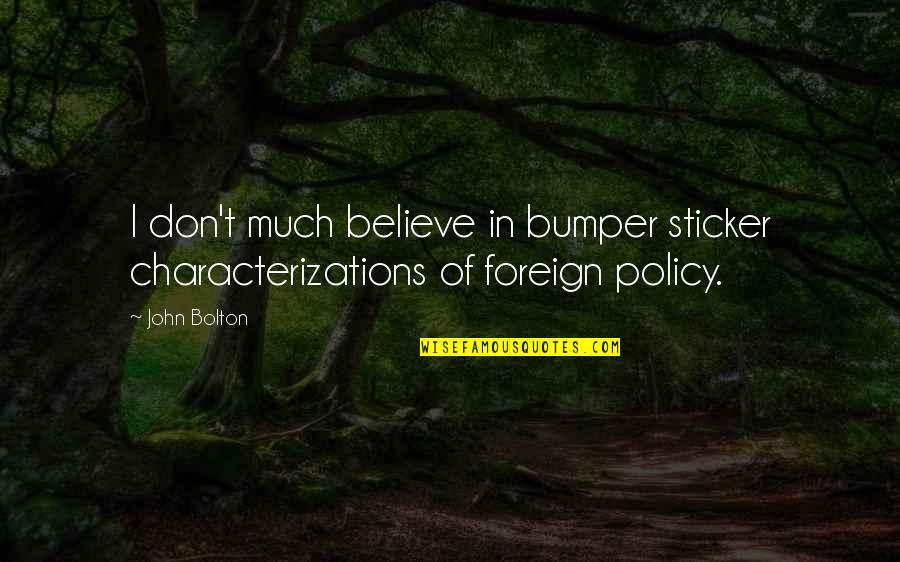 Sticker With Quotes By John Bolton: I don't much believe in bumper sticker characterizations