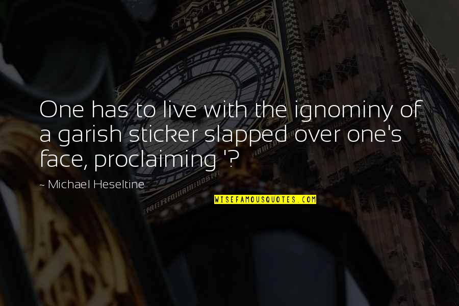Sticker With Quotes By Michael Heseltine: One has to live with the ignominy of Sticker With Quotes By Michael Heseltine: One has to live with the ignominy of