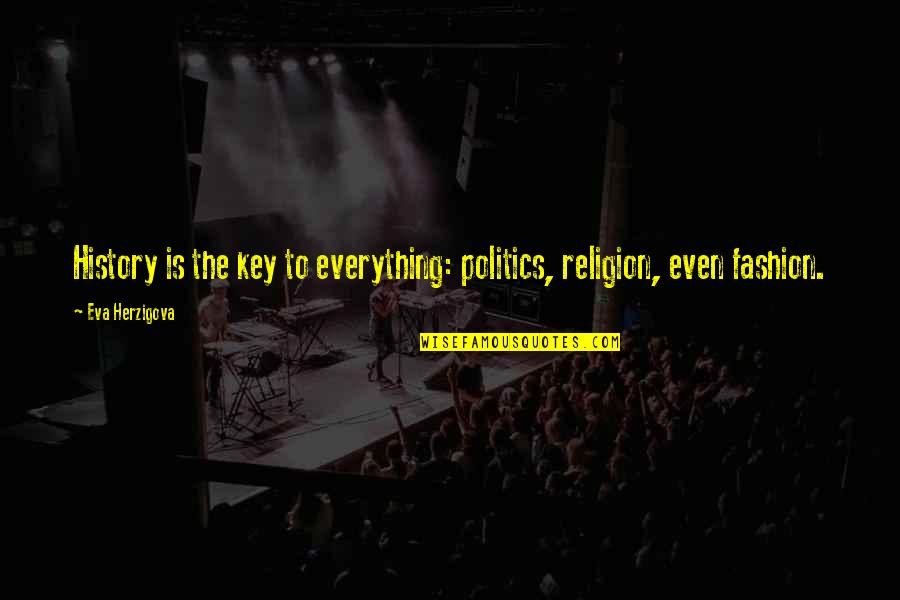 Stickers Quotes Quotes By Eva Herzigova: History is the key to everything: politics, religion,