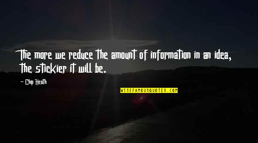 Stickier Than Quotes By Chip Heath: The more we reduce the amount of information