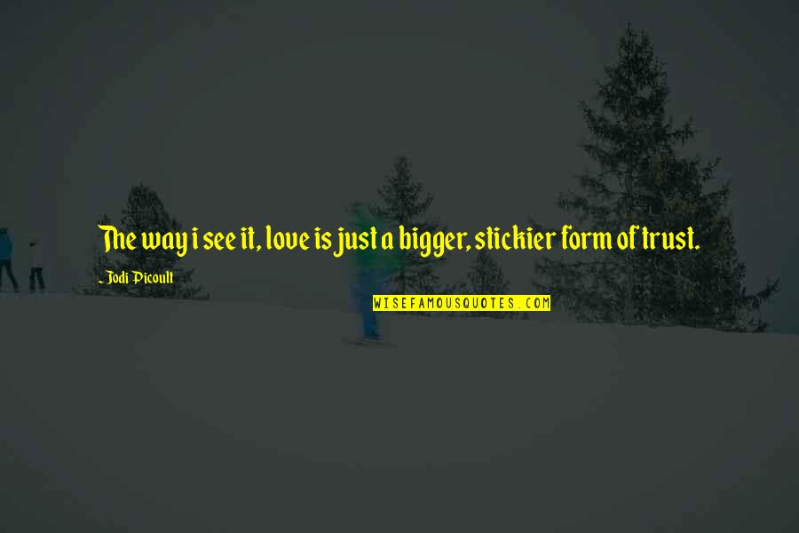 Stickier Than Quotes By Jodi Picoult: The way i see it, love is just