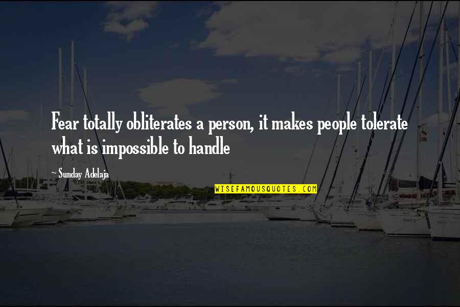 Stickiness Of Polyurethane Quotes By Sunday Adelaja: Fear totally obliterates a person, it makes people Stickiness Of Polyurethane Quotes By Sunday Adelaja: Fear totally obliterates a person, it makes people