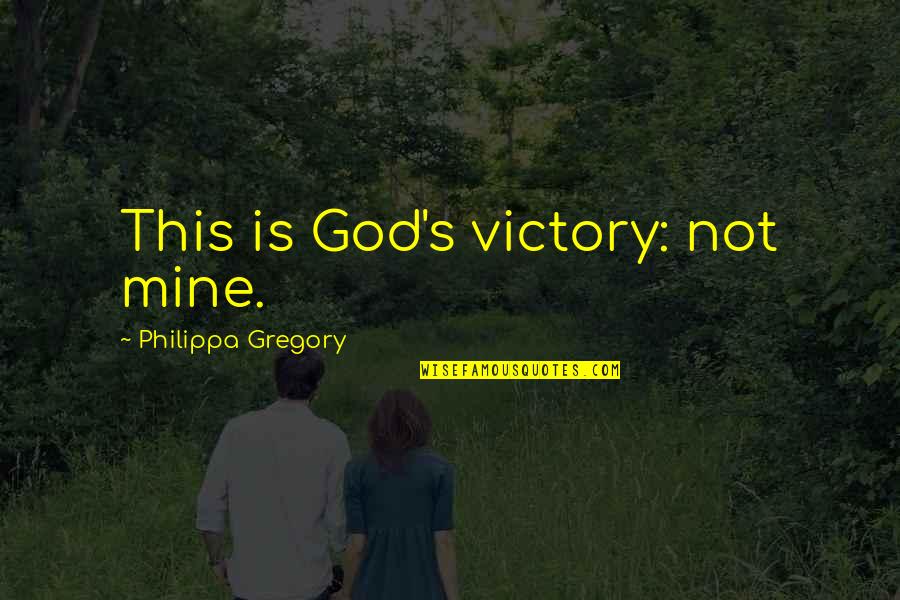 Stickinest Quotes By Philippa Gregory: This is God's victory: not mine.