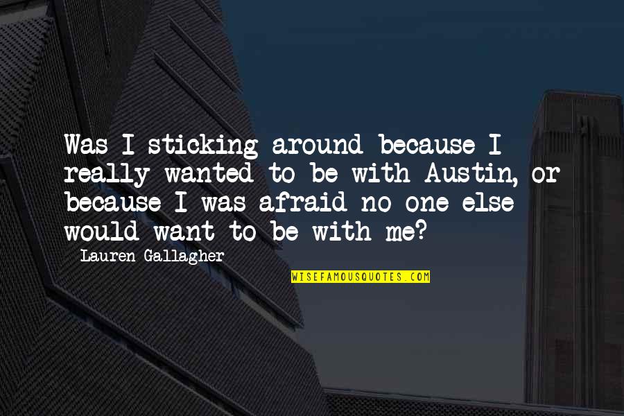 Sticking Around Quotes By Lauren Gallagher: Was I sticking around because I really wanted Sticking Around Quotes By Lauren Gallagher: Was I sticking around because I really wanted
