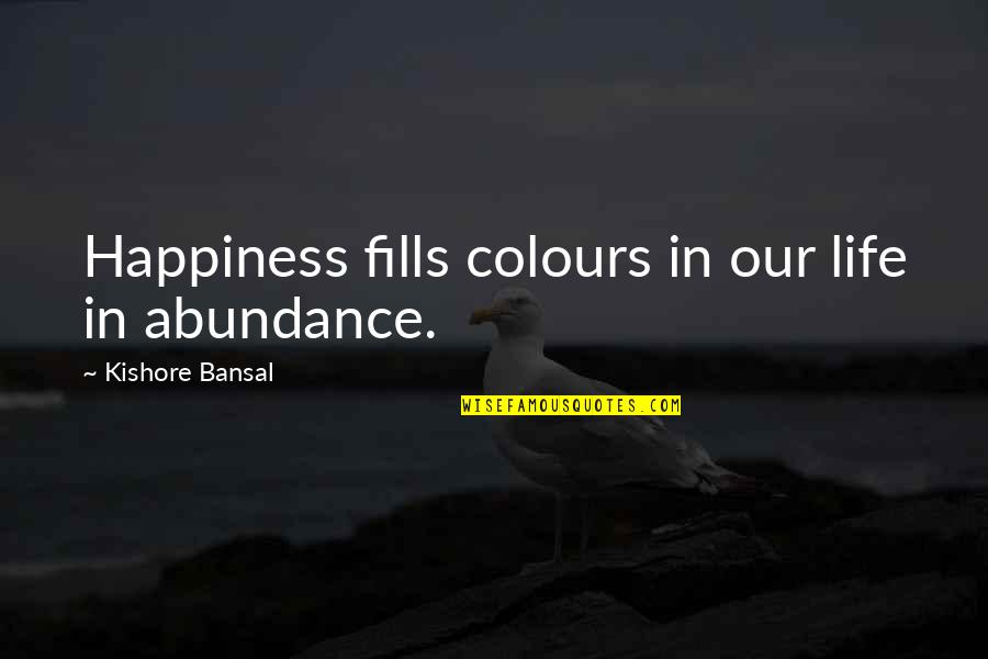 Sticking By Someone Quotes By Kishore Bansal: Happiness fills colours in our life in abundance.