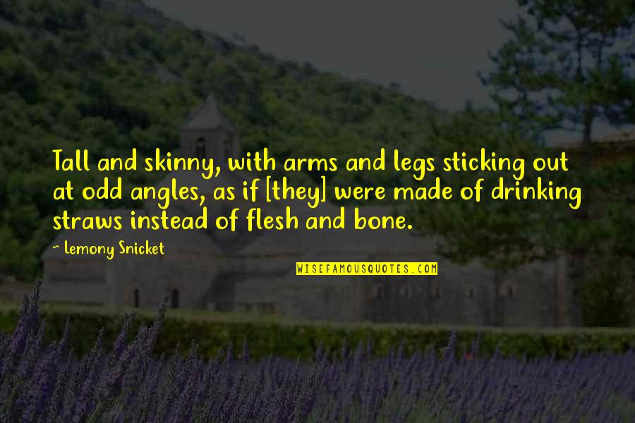 Sticking Out Quotes By Lemony Snicket: Tall and skinny, with arms and legs sticking Sticking Out Quotes By Lemony Snicket: Tall and skinny, with arms and legs sticking