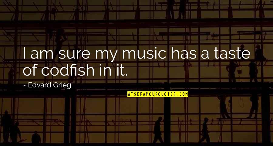 Sticking Place Quotes By Edvard Grieg: I am sure my music has a taste Sticking Place Quotes By Edvard Grieg: I am sure my music has a taste