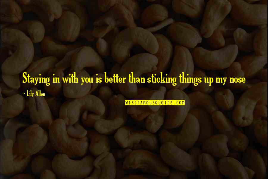 Sticking Things Up Quotes By Lily Allen: Staying in with you is better than sticking
