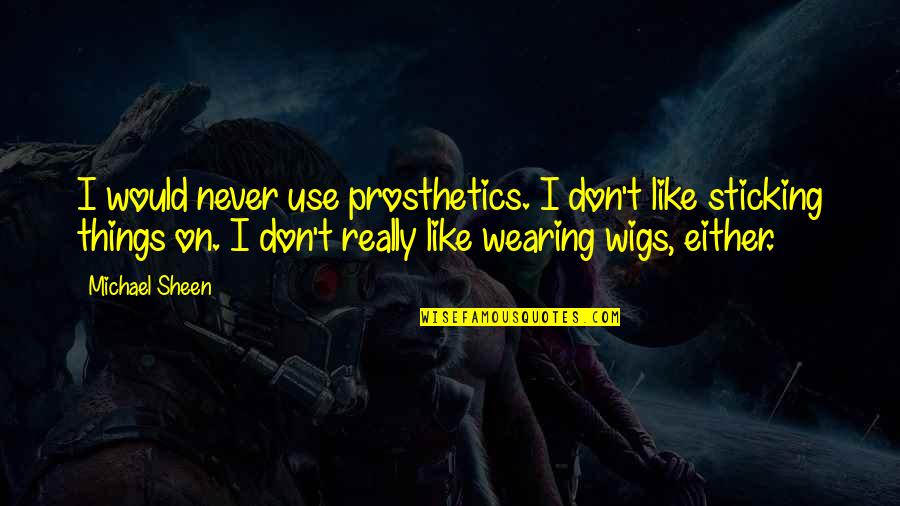 Sticking Things Up Quotes By Michael Sheen: I would never use prosthetics. I don't like