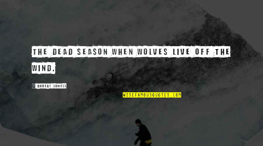 Sticking To A Goal Quotes By Robert Lowell: The dead season when wolves live off the Sticking To A Goal Quotes By Robert Lowell: The dead season when wolves live off the