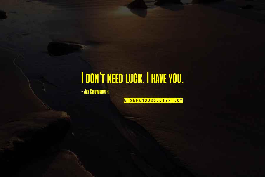 Sticking To My Lane Quotes By Jay Crownover: I don't need luck. I have you.