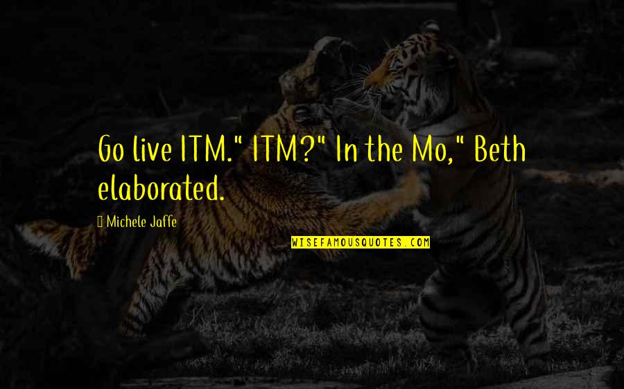Sticking To The Basics Quotes By Michele Jaffe: Go live ITM." ITM?" In the Mo," Beth