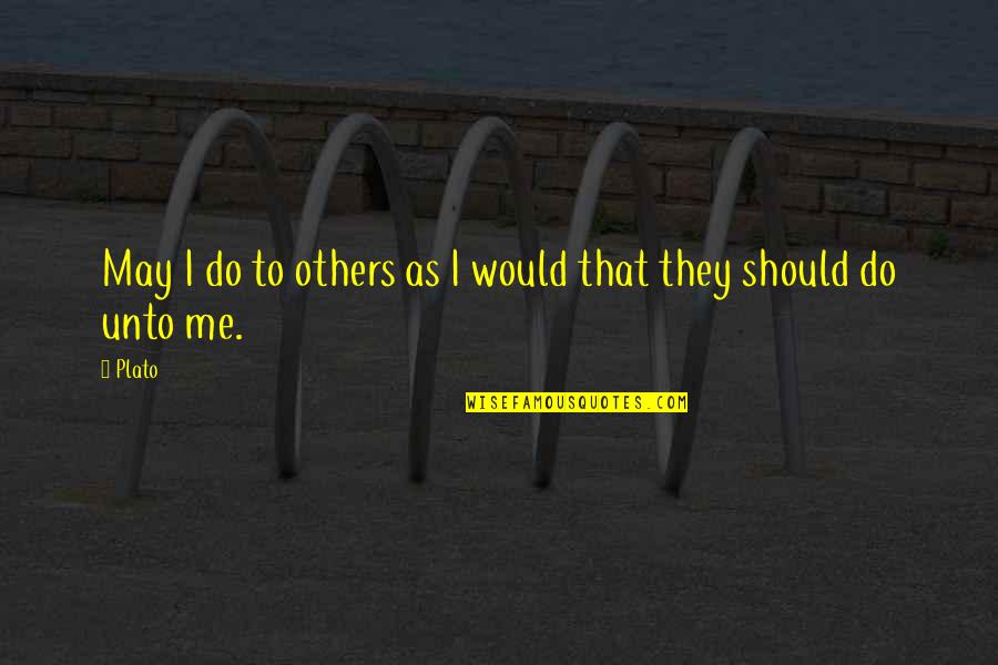 Sticking To The Basics Quotes By Plato: May I do to others as I would