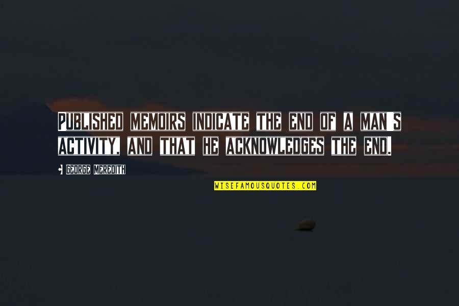 Sticking To Your Guns Quotes By George Meredith: Published memoirs indicate the end of a man's