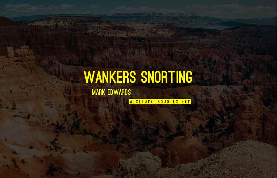Sticking To Your Guns Quotes By Mark Edwards: wankers snorting