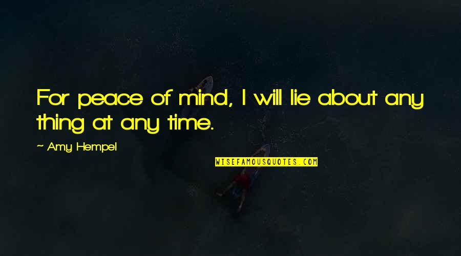 Sticking Together At Work Quotes By Amy Hempel: For peace of mind, I will lie about