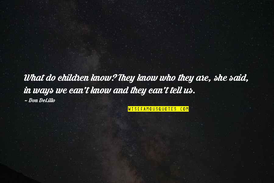 Sticking Together In Tough Times Quotes By Don DeLillo: What do children know? They know who they