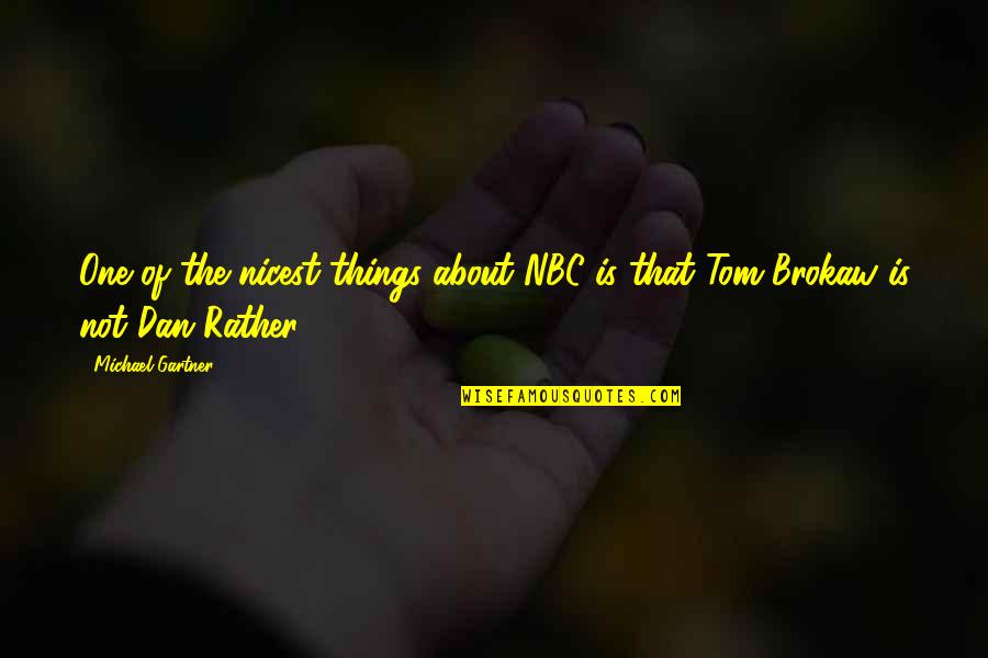 Sticking Together In Tough Times Quotes By Michael Gartner: One of the nicest things about NBC is Sticking Together In Tough Times Quotes By Michael Gartner: One of the nicest things about NBC is