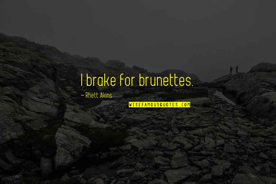 Sticking Together Quotes By Rhett Akins: I brake for brunettes.
