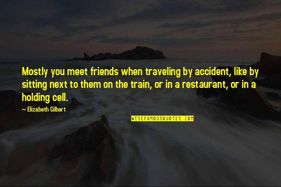 Sticking Together Relationship Quotes By Elizabeth Gilbert: Mostly you meet friends when traveling by accident, Sticking Together Relationship Quotes By Elizabeth Gilbert: Mostly you meet friends when traveling by accident,