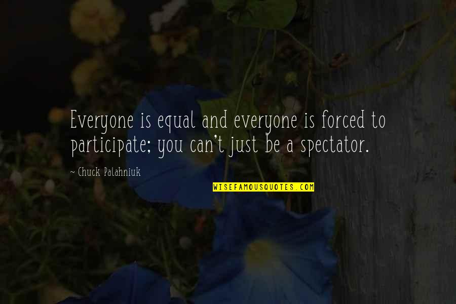Sticking Together Through Tough Times Quotes By Chuck Palahniuk: Everyone is equal and everyone is forced to Sticking Together Through Tough Times Quotes By Chuck Palahniuk: Everyone is equal and everyone is forced to