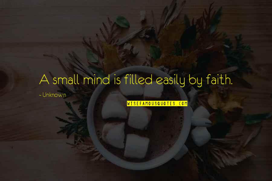 Sticking Together Through Tough Times Quotes By Unknown: A small mind is filled easily by faith. Sticking Together Through Tough Times Quotes By Unknown: A small mind is filled easily by faith.