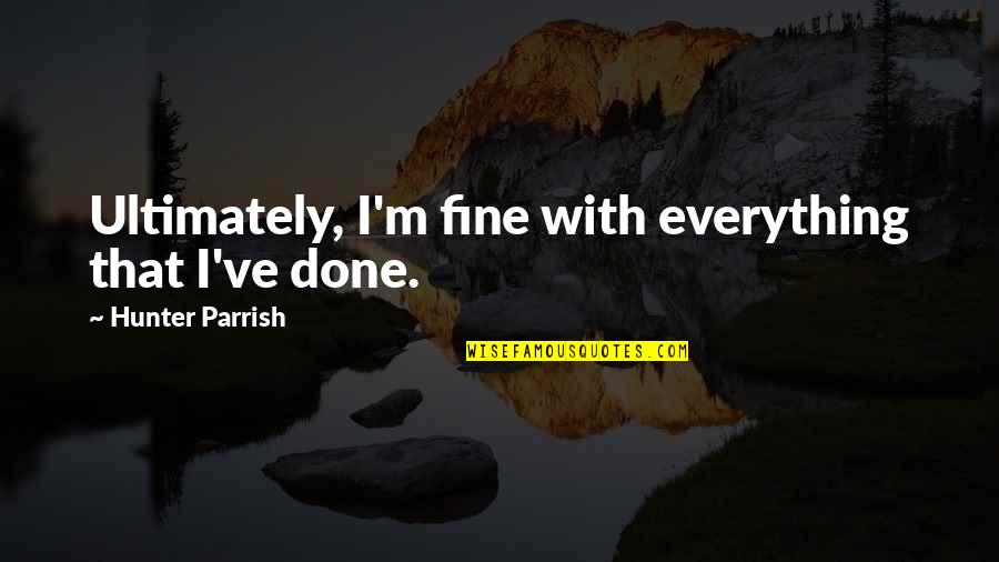 Sticking Up For Your Best Friend Quotes By Hunter Parrish: Ultimately, I'm fine with everything that I've done.