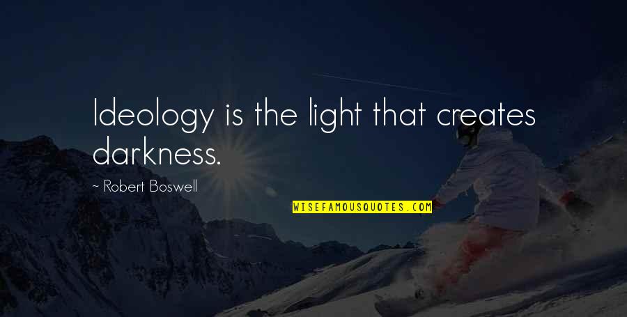 Sticking Up For Yourself Quotes By Robert Boswell: Ideology is the light that creates darkness.