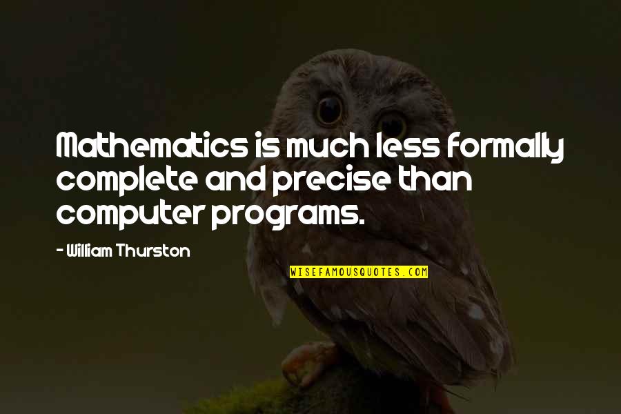 Sticking Your Head In The Sand Quotes By William Thurston: Mathematics is much less formally complete and precise
