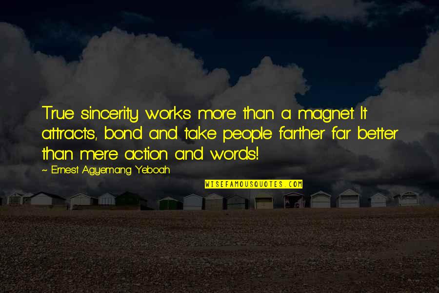 Sticking Your Nose In Other People's Business Quotes By Ernest Agyemang Yeboah: True sincerity works more than a magnet. It