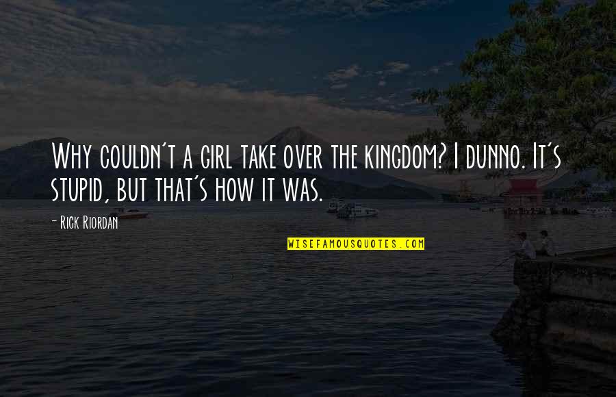 Sticking Your Nose In Other People's Business Quotes By Rick Riordan: Why couldn't a girl take over the kingdom?