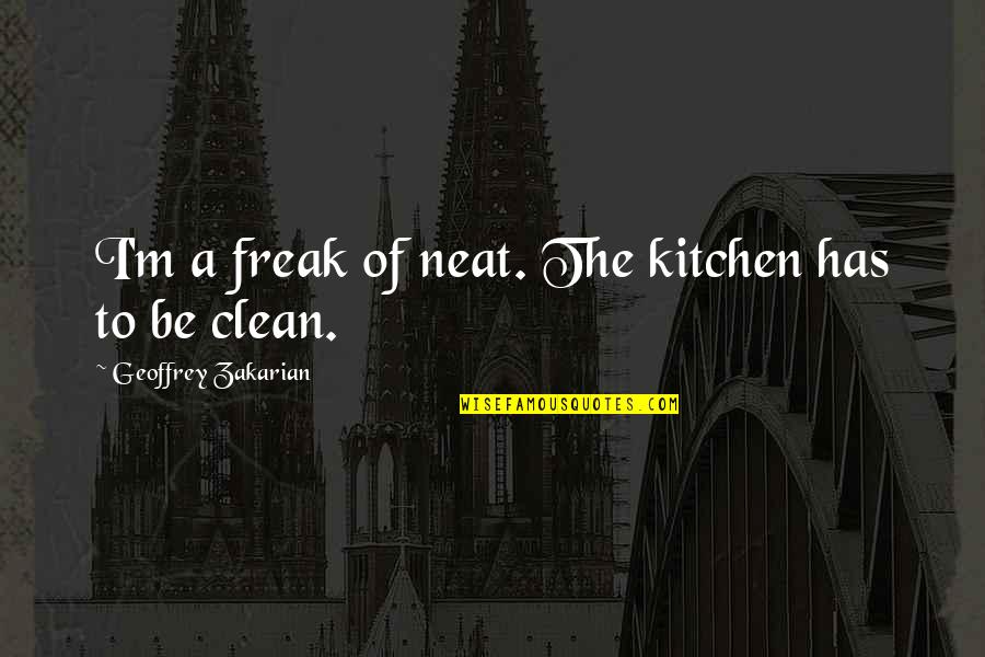 Stickings Quotes By Geoffrey Zakarian: I'm a freak of neat. The kitchen has Stickings Quotes By Geoffrey Zakarian: I'm a freak of neat. The kitchen has