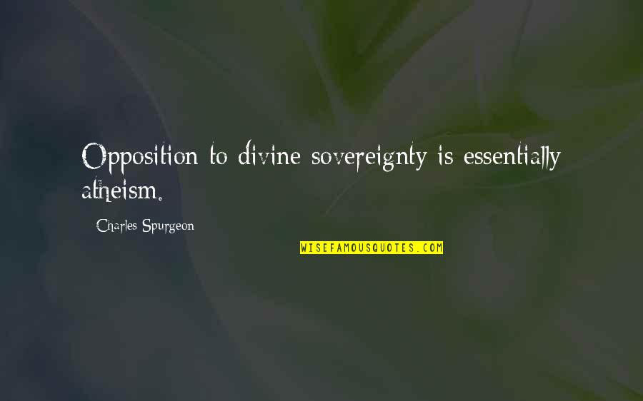 Sticklebacks Behavior Quotes By Charles Spurgeon: Opposition to divine sovereignty is essentially atheism.