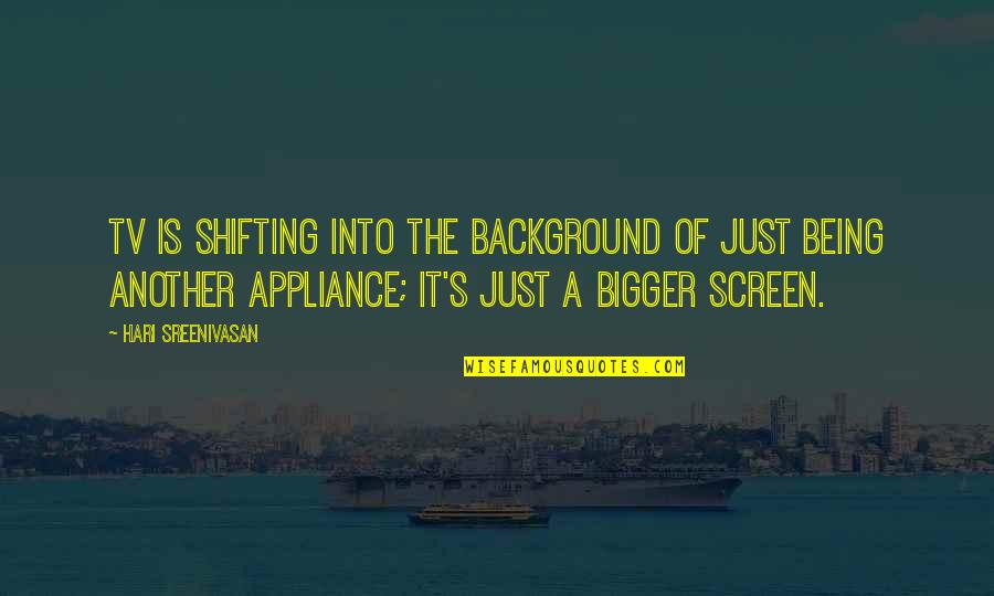 Sticklers Quotes By Hari Sreenivasan: TV is shifting into the background of just